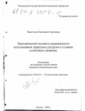 Васютина, Екатерина Сергеевна. Экономический механизм рационального использования природных ресурсов в условиях устойчивого развития: дис. кандидат экономических наук: 08.00.01 - Экономическая теория. Москва. 2000. 182 с.