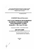 Лабынько, Николай Николаевич. Государственная молодежная политика в Федеральной пограничной службе: Конец 80-х - 90-е годы XX века: дис. кандидат исторических наук: 07.00.02 - Отечественная история. Москва. 2000. 240 с.