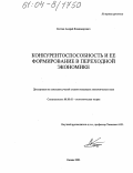 Костин, Андрей Владимирович. Конкурентоспособность и ее формирование в переходной экономике: дис. кандидат экономических наук: 08.00.01 - Экономическая теория. Казань. 2003. 145 с.