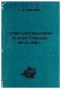 Кофман, Андрей Федорович. Латиноамериканский художественный образ мира: дис. доктор филологических наук: 10.01.05 - Литература народов Европы, Америки и Австралии. Москва. 1997. 320 с.