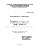 Малышев, Андрей Владимирович. Повышение качества услуг хозяйствующих субъектов сферы культуры: дис. кандидат экономических наук: 08.00.05 - Экономика и управление народным хозяйством: теория управления экономическими системами; макроэкономика; экономика, организация и управление предприятиями, отраслями, комплексами; управление инновациями; региональная экономика; логистика; экономика труда. Санкт-Петербург. 2008. 178 с.