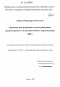 Хубиева, Маргарита Расуловна. Практика международных судов и арбитражей, предусмотренных в Конвенции ООН по морскому праву 1982 г.: дис. кандидат наук: 12.00.10 - Международное право, Европейское право. Москва. 2012. 182 с.