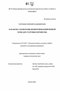 Сергиенко, Евгений Владимирович. Разработка технологии ферментированной рыбной муки для стартовых кормов рыб: дис. кандидат технических наук: 05.18.04 - Технология мясных, молочных и рыбных продуктов и холодильных производств. Москва. 2006. 209 с.