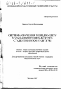 Иванов, Сергей Васильевич. Система обучению менеджменту музыкального шоу-бизнеса студентов вузов культуры: дис. кандидат педагогических наук: 13.00.02 - Теория и методика обучения и воспитания (по областям и уровням образования). Москва. 1997. 172 с.