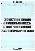 Насонов, Анатолий Павлович. Совершенствование управления автотранспортным комплексом на основе развития ассоциаций субъектов автотранспортного бизнеса: дис. кандидат экономических наук: 08.00.05 - Экономика и управление народным хозяйством: теория управления экономическими системами; макроэкономика; экономика, организация и управление предприятиями, отраслями, комплексами; управление инновациями; региональная экономика; логистика; экономика труда. Москва. 1997. 185 с.
