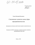 Руднев, Владимир Викторович. Становление и развитие малых форм предпринимательства: дис. кандидат экономических наук: 08.00.05 - Экономика и управление народным хозяйством: теория управления экономическими системами; макроэкономика; экономика, организация и управление предприятиями, отраслями, комплексами; управление инновациями; региональная экономика; логистика; экономика труда. Москва. 2005. 177 с.