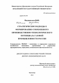 Филиппская, Наталья Юрьевна. Стратегические подходы к формированию современного производственно-технологического потенциала газовой промышленности России: дис. доктор экономических наук: 08.00.05 - Экономика и управление народным хозяйством: теория управления экономическими системами; макроэкономика; экономика, организация и управление предприятиями, отраслями, комплексами; управление инновациями; региональная экономика; логистика; экономика труда. Краснодар. 2011. 302 с.