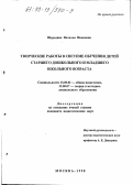 Щередина, Наталья Ивановна. Творческие работы в системе обучения детей старшего дошкольного и младшего школьного возраста: дис. кандидат педагогических наук: 13.00.01 - Общая педагогика, история педагогики и образования. Москва. 1998. 180 с.