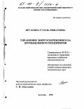 Яруллина, Гузель Рифатовна. Управление энергосбережением на промышленном предприятии: дис. кандидат экономических наук: 08.00.05 - Экономика и управление народным хозяйством: теория управления экономическими системами; макроэкономика; экономика, организация и управление предприятиями, отраслями, комплексами; управление инновациями; региональная экономика; логистика; экономика труда. Казань. 1999. 240 с.