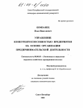 Компанец, Илья Николаевич. Управление конкурентоспособностью предприятия на основе организации предпринимательской деятельности: дис. кандидат экономических наук: 08.00.05 - Экономика и управление народным хозяйством: теория управления экономическими системами; макроэкономика; экономика, организация и управление предприятиями, отраслями, комплексами; управление инновациями; региональная экономика; логистика; экономика труда. Санкт-Петербург. 2003. 133 с.