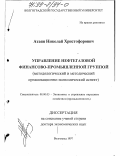 Атаян, Николай Христофорович. Управление нефтегазовой финансово-промышленной группой: Методол. и метод. орг. экон. аспект: дис. доктор экономических наук: 08.00.05 - Экономика и управление народным хозяйством: теория управления экономическими системами; макроэкономика; экономика, организация и управление предприятиями, отраслями, комплексами; управление инновациями; региональная экономика; логистика; экономика труда. Волгоград. 1997. 613 с.