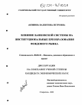 Акинина, Валентина Петровна. Влияние банковской системы на институциональные преобразования фондового рынка: дис. кандидат экономических наук: 08.00.10 - Финансы, денежное обращение и кредит. Ставрополь. 2003. 188 с.