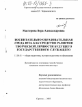 Мастерова, Вера Александровна. Воспитательно-образовательная среда вуза как средство развития творческой личности будущего государственного служащего: дис. кандидат педагогических наук: 13.00.01 - Общая педагогика, история педагогики и образования. Саратов. 2003. 183 с.